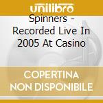 Spinners - Recorded Live In 2005 At Casino cd