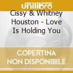 Cissy & Whitney Houston - Love Is Holding You cd musicale di Cissy & Whitney Houston