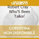 Robert Cray - Who'S Been Talkin' cd musicale di Robert Cray