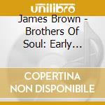 James Brown - Brothers Of Soul: Early Years Collection cd musicale di James Brown