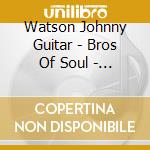 Watson Johnny Guitar - Bros Of Soul - Early Years Coll