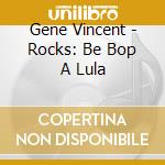 Gene Vincent - Rocks: Be Bop A Lula cd musicale di Gene Vincent