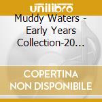 Muddy Waters - Early Years Collection-20 Tracks cd