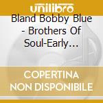 Bland Bobby Blue - Brothers Of Soul-Early Years Coll cd musicale di Bland Bobby Blue