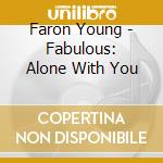 Faron Young - Fabulous: Alone With You cd musicale di Faron Young