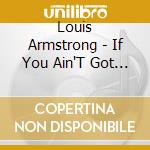 Louis Armstrong - If You Ain'T Got That Swing cd musicale di Louis Armstrong