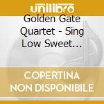 Golden Gate Quartet - Sing Low Sweet Chariot cd musicale di Golden Gate Quartet