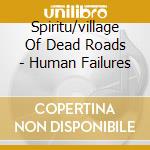 Spiritu/village Of Dead Roads - Human Failures cd musicale di SPIRITU/VILLAGE OF D