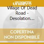 Village Of Dead Road - Desolation Will Destroy You