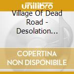 Village Of Dead Road - Desolation Will Destroy You cd