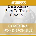 Destruction - Born To Thrash (Live In Germany) cd