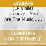 (LP Vinile) Trapeze - You Are The Music... We're Just The Band vinile