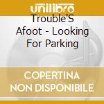 Trouble'S Afoot - Looking For Parking cd