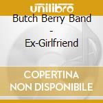 Butch Berry Band - Ex-Girlfriend cd