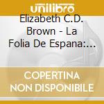 Elizabeth C.D. Brown - La Folia De Espana: Dances For Guitar cd