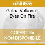Galina Valkova - Eyes On Fire cd musicale di Galina Valkova