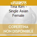 Tina Kim - Single Asian Female cd musicale di Tina Kim