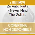 Ze Auto Parts - Never Mind The Gullets cd musicale di Ze Auto Parts
