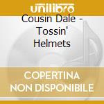 Cousin Dale - Tossin' Helmets cd