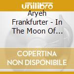 Aryeh Frankfurter - In The Moon Of Wintertime cd musicale di Aryeh Frankfurter