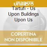 Tartufi - Us Upon Buildings Upon Us cd