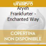 Aryeh Frankfurter - Enchanted Way cd