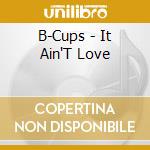 B-Cups - It Ain'T Love cd