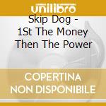 Skip Dog - 1St The Money Then The Power cd