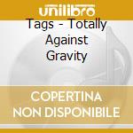 Tags - Totally Against Gravity cd