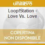 Loop!Station - Love Vs. Love cd