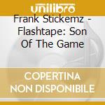 Frank Stickemz - Flashtape: Son Of The Game cd
