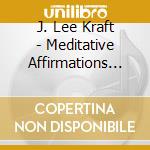 J. Lee Kraft - Meditative Affirmations Peaceful & Positive Living cd