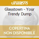 Glasstown - Your Trendy Dump cd