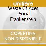 Waste Of Aces - Social Frankenstein cd musicale di Waste Of Aces
