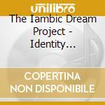The Iambic Dream Project - Identity Crisis: Aliens, Beduins, And Leos cd musicale di The Iambic Dream Project
