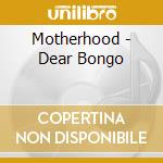 Motherhood - Dear Bongo cd musicale di Motherhood