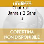 Chaffrail - Jamais 2 Sans 3 cd