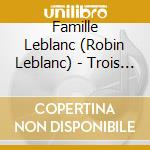Famille Leblanc (Robin Leblanc) - Trois Jolies Demoiselles cd