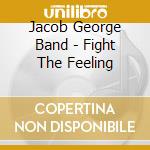 Jacob George Band - Fight The Feeling cd musicale di Jacob George Band
