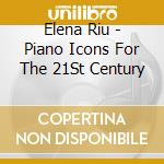 Elena Riu - Piano Icons For The 21St Century cd