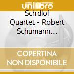 Schidlof Quartet - Robert Schumann String Quartets Piano cd musicale di Schidlof Quartet