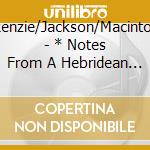 Mackenzie/Jackson/Macintosh/+ - * Notes From A Hebridean Island cd