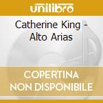 Catherine King - Alto Arias cd musicale di Catherine King