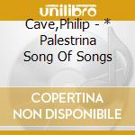 Cave,Philip - * Palestrina Song Of Songs cd