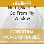 North,Nigel - * Go From My Window cd