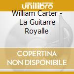 William Carter - La Guitarre Royalle cd musicale di William Carter