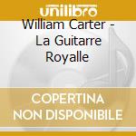 William Carter - La Guitarre Royalle cd