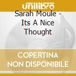 Sarah Moule - Its A Nice Thought cd musicale di Sarah Moule