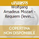 Wolfgang Amadeus Mozart - Requiem (levin Edition) cd musicale di Mozart, W.a.