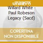Willard White - Paul Robeson Legacy (Sacd) cd musicale di Willard White